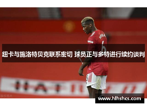 纽卡与施洛特贝克联系密切 球员正与多特进行续约谈判 纽卡与施洛特贝克联系密切 球员正与多特进行续约谈判