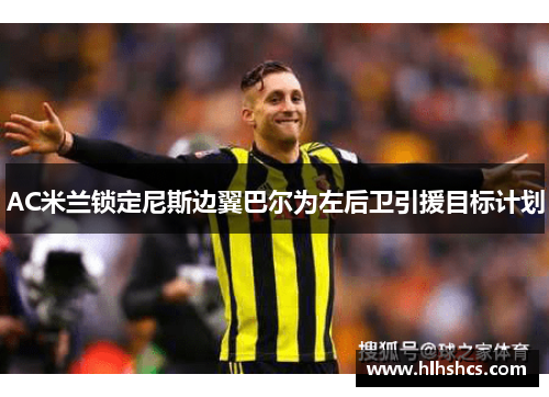 AC米兰锁定尼斯边翼巴尔为左后卫引援目标计划