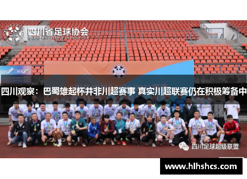 四川观察:巴蜀雄起杯并非川超赛事 真实川超联赛仍在积极筹备中 四川观察:巴蜀雄起杯并非川超赛事 真实川超联赛仍在积极筹备中